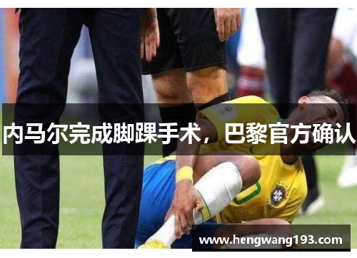 内马尔完成脚踝手术，巴黎官方确认
