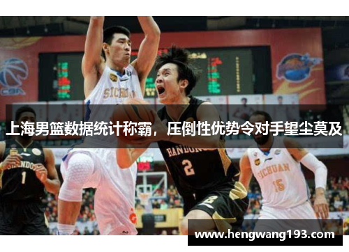 上海男篮数据统计称霸，压倒性优势令对手望尘莫及